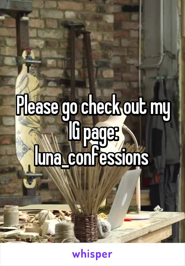 Please go check out my IG page: luna_confessions 