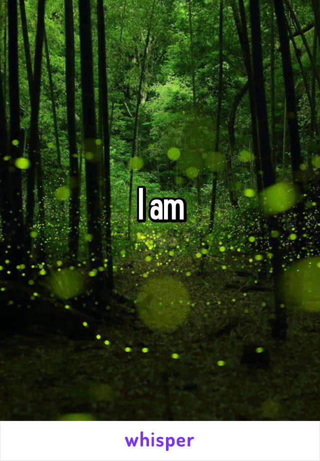 I am
