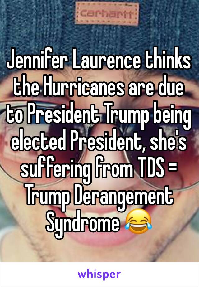 Jennifer Laurence thinks the Hurricanes are due to President Trump being elected President, she's suffering from TDS = Trump Derangement Syndrome 😂