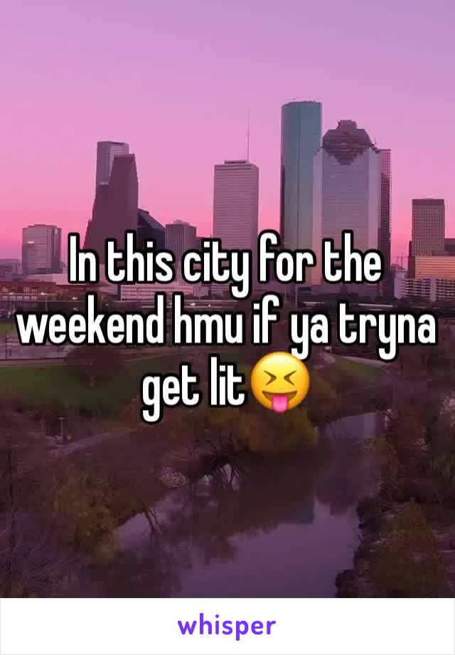 In this city for the weekend hmu if ya tryna  get lit😝