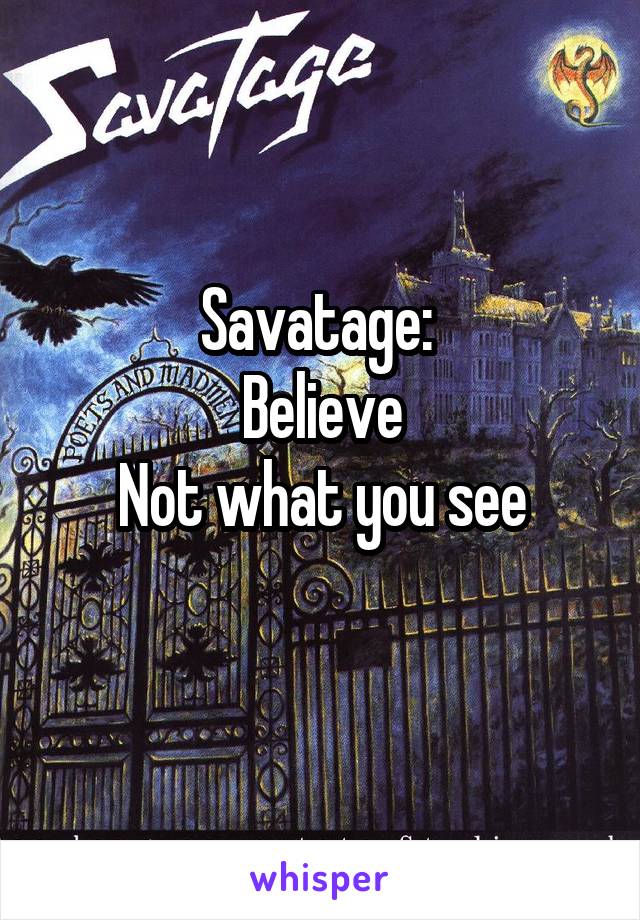 Savatage: 
Believe
Not what you see
