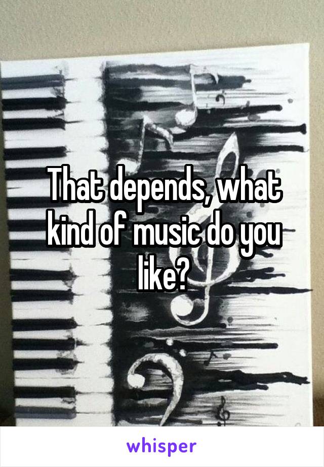 That depends, what kind of music do you like?