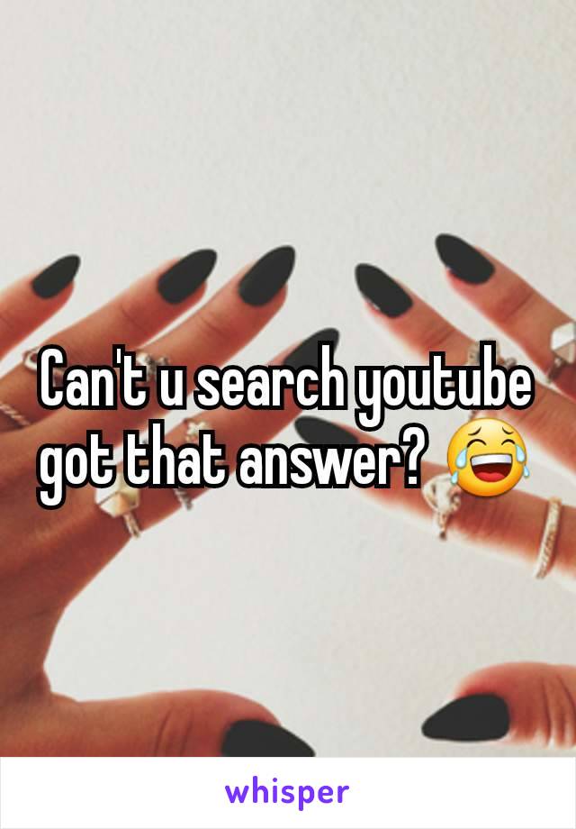 Can't u search youtube got that answer? 😂