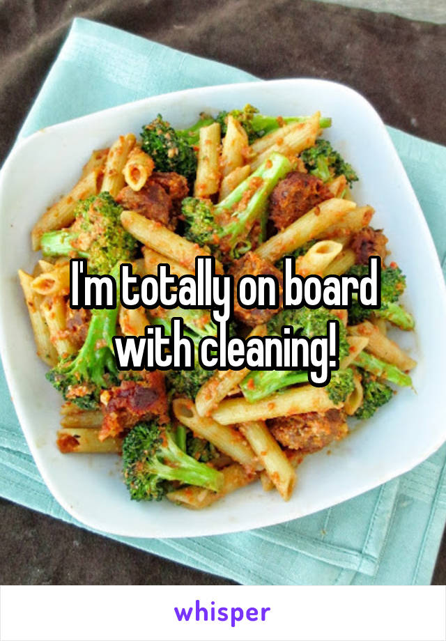 I'm totally on board with cleaning!