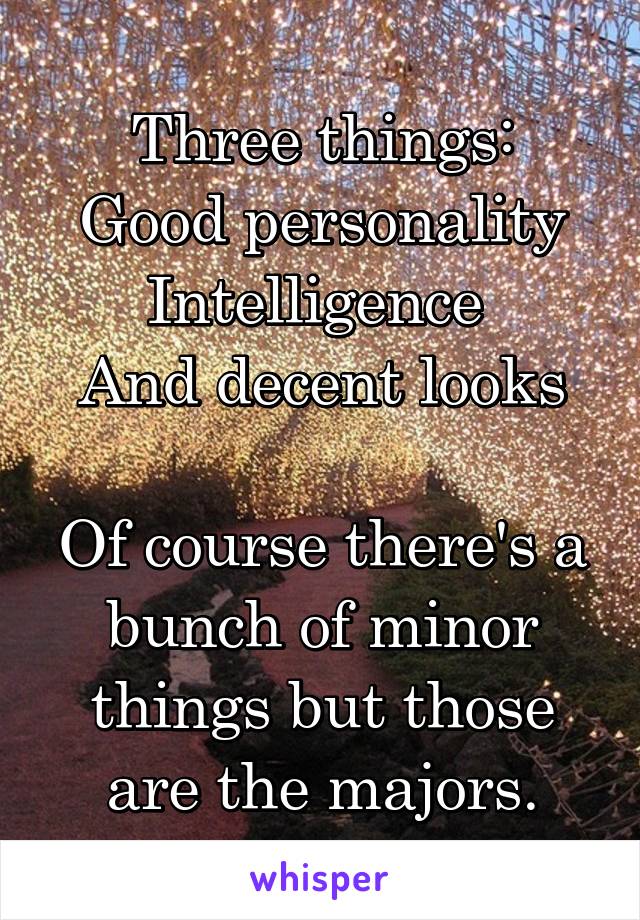Three things:
Good personality
Intelligence 
And decent looks

Of course there's a bunch of minor things but those are the majors.