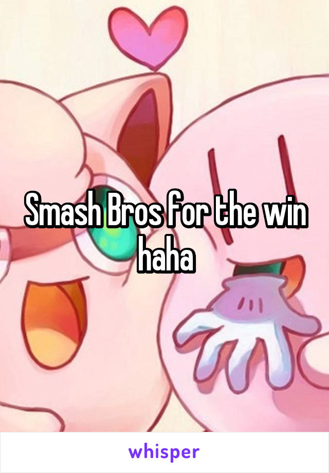Smash Bros for the win haha