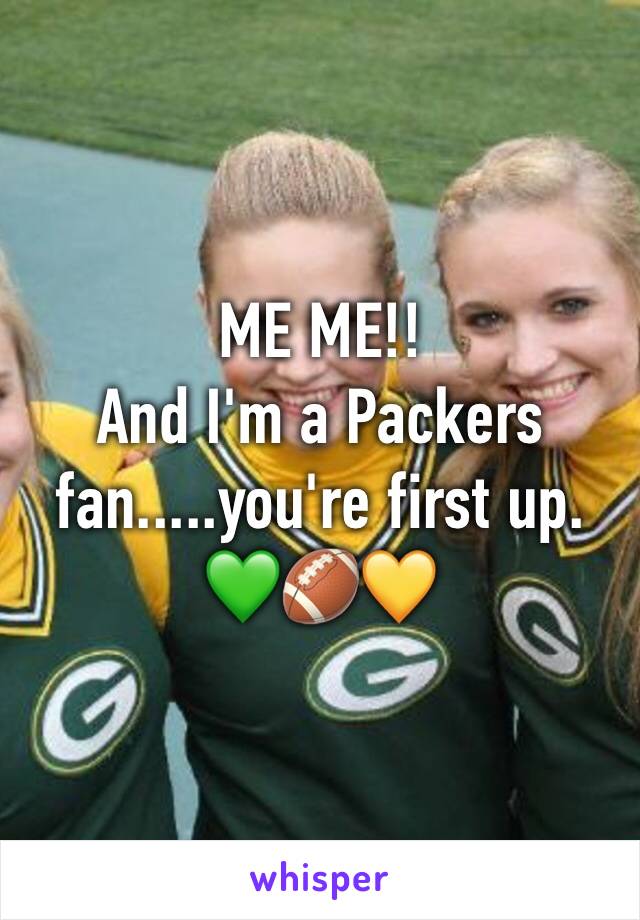 ME ME!!
And I'm a Packers fan.....you're first up. 
💚🏈💛