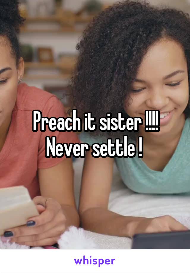Preach it sister !!!! Never settle ! 