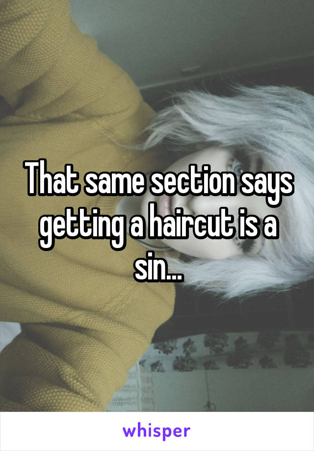 That same section says getting a haircut is a sin...