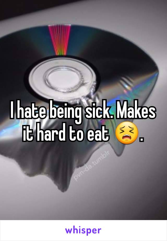 I hate being sick. Makes it hard to eat 😣.