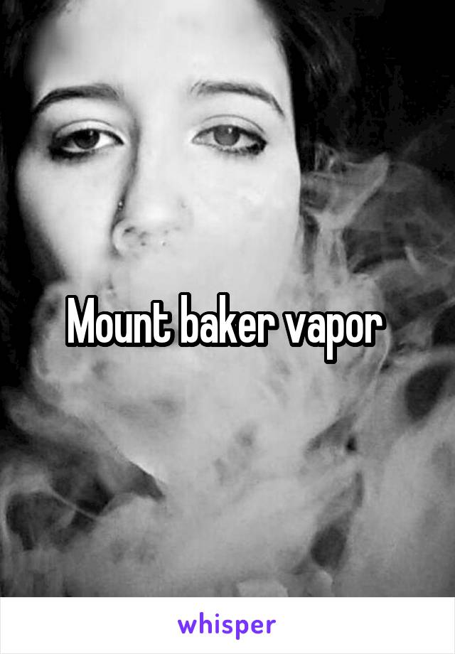 Mount baker vapor 