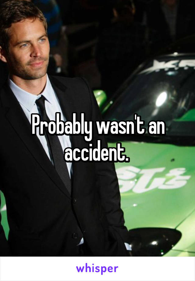 Probably wasn't an accident. 