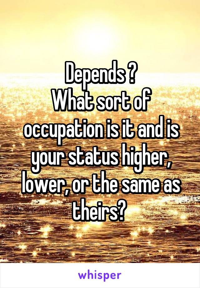 Depends ?
What sort of occupation is it and is your status higher, lower, or the same as theirs? 