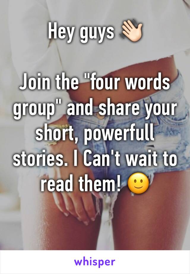 Hey guys 👋🏻

Join the "four words group" and share your short, powerfull stories. I Can't wait to read them! 🙂