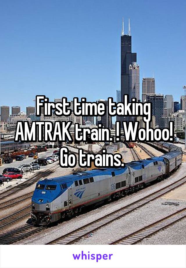First time taking AMTRAK train. ! Wohoo! Go trains. 
