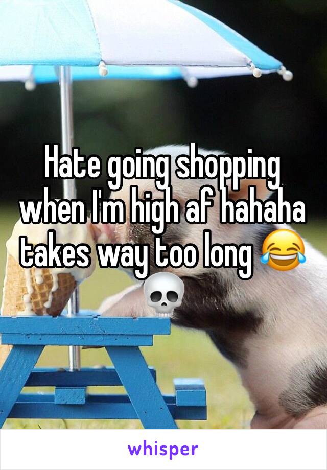 Hate going shopping when I'm high af hahaha takes way too long 😂💀