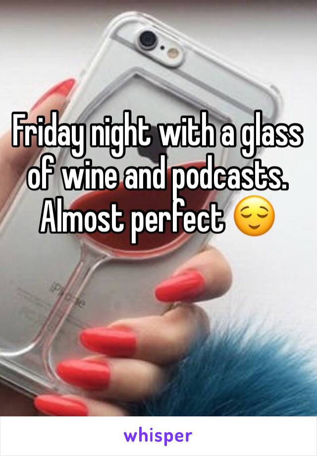 Friday night with a glass of wine and podcasts. Almost perfect 😌