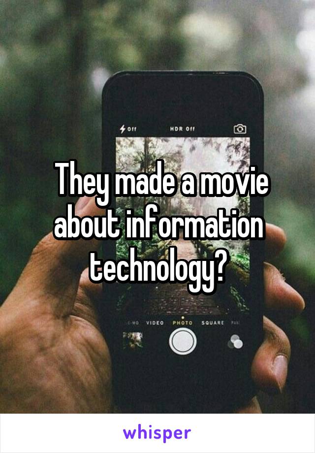  They made a movie about information technology?