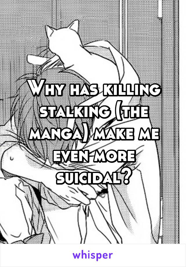 Why has killing stalking (the manga) make me even more suicidal?