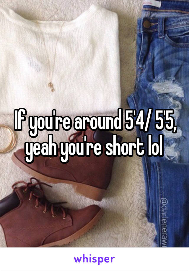 If you're around 5'4/ 5'5, yeah you're short lol 