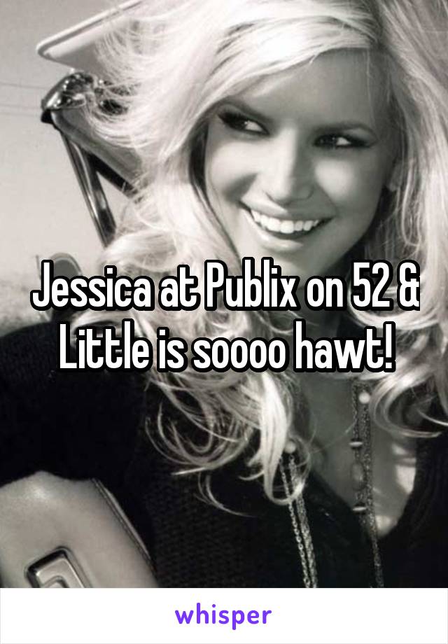 Jessica at Publix on 52 & Little is soooo hawt!