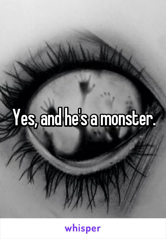 Yes, and he's a monster.
