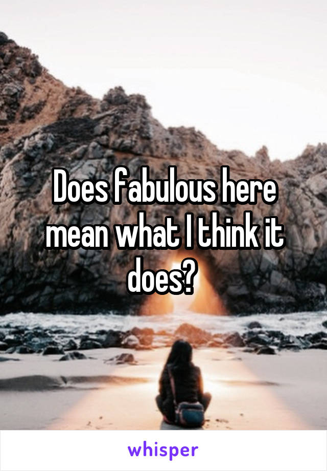 Does fabulous here mean what I think it does? 