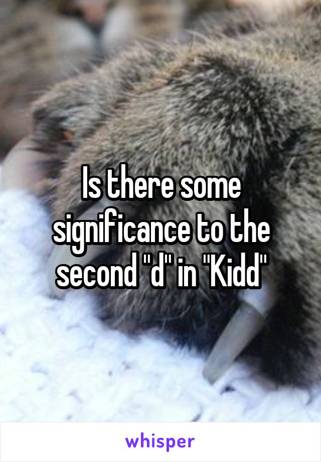 Is there some significance to the second "d" in "Kidd"