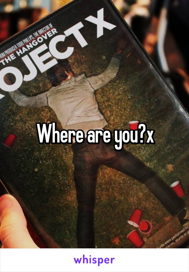 Where are you?x