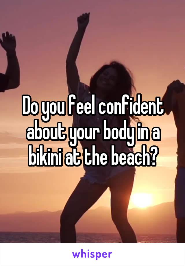 Do you feel confident about your body in a bikini at the beach?