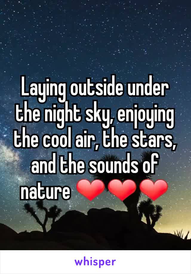 Laying outside under the night sky, enjoying the cool air, the stars, and the sounds of nature ❤❤❤