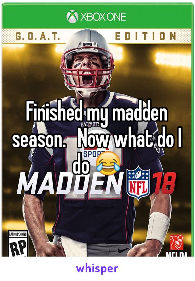 Finished my madden season.   Now what do I do 😂