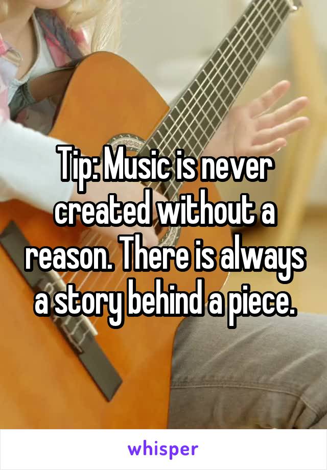 Tip: Music is never created without a reason. There is always a story behind a piece.