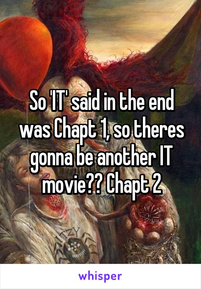 So 'IT' said in the end was Chapt 1, so theres gonna be another IT movie?? Chapt 2