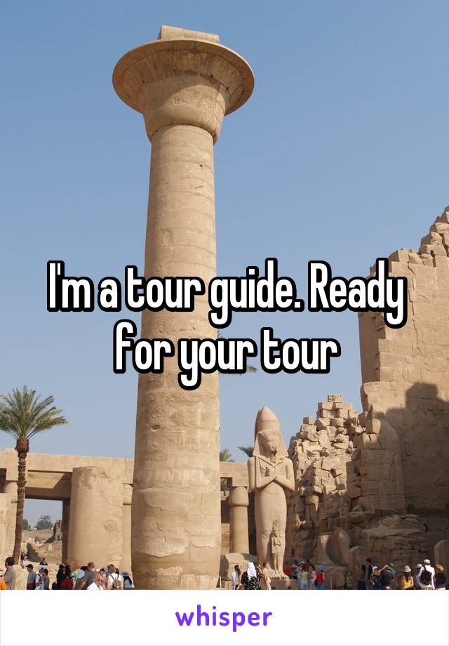 I'm a tour guide. Ready for your tour