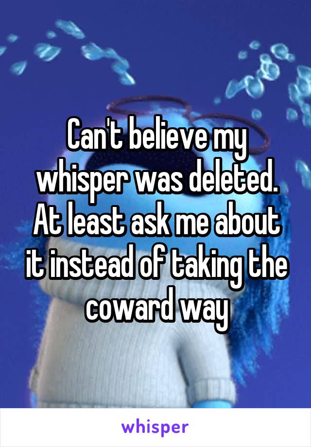 Can't believe my whisper was deleted. At least ask me about it instead of taking the coward way