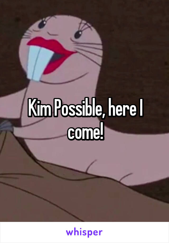 Kim Possible, here I come!