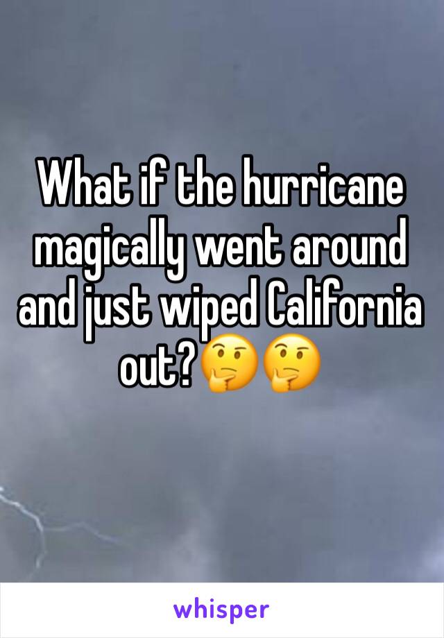 What if the hurricane magically went around and just wiped California out?🤔🤔