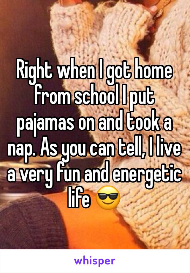 Right when I got home from school I put pajamas on and took a nap. As you can tell, I live a very fun and energetic life 😎