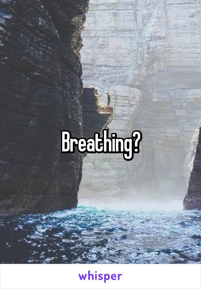 Breathing?