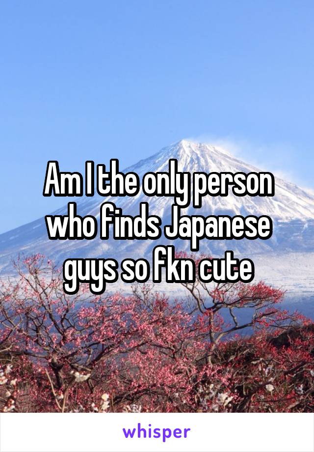 Am I the only person who finds Japanese guys so fkn cute