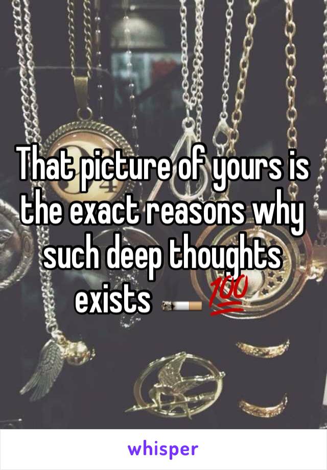 That picture of yours is the exact reasons why such deep thoughts exists 🚬💯