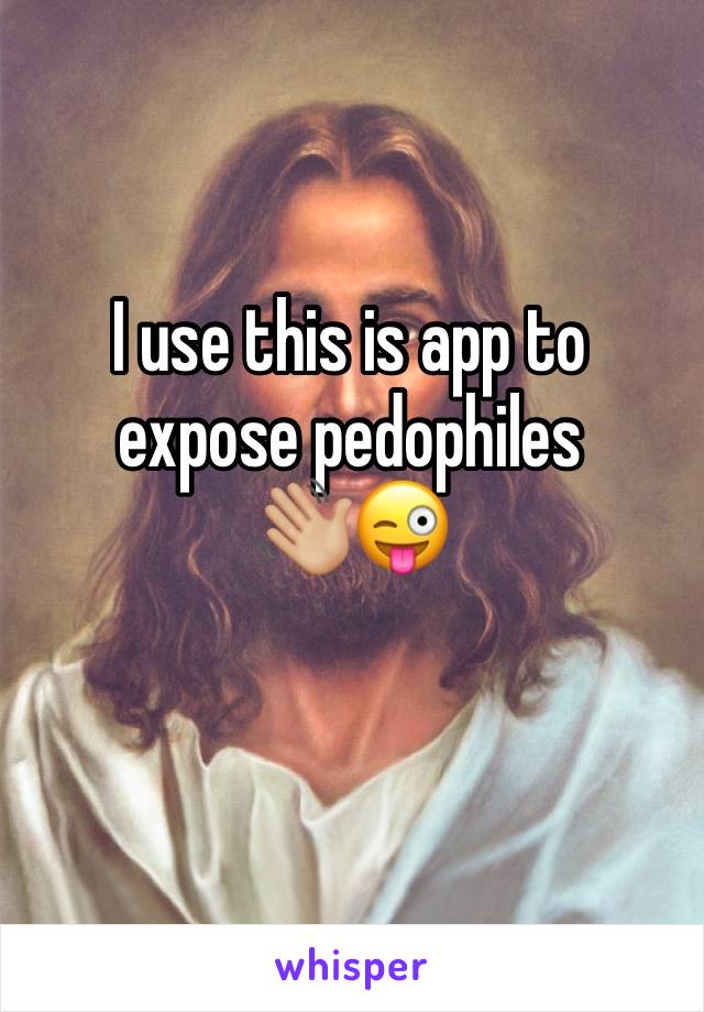 I use this is app to 
expose pedophiles 
👋🏼😜