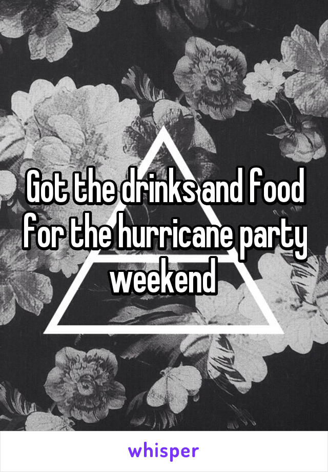 Got the drinks and food for the hurricane party weekend 