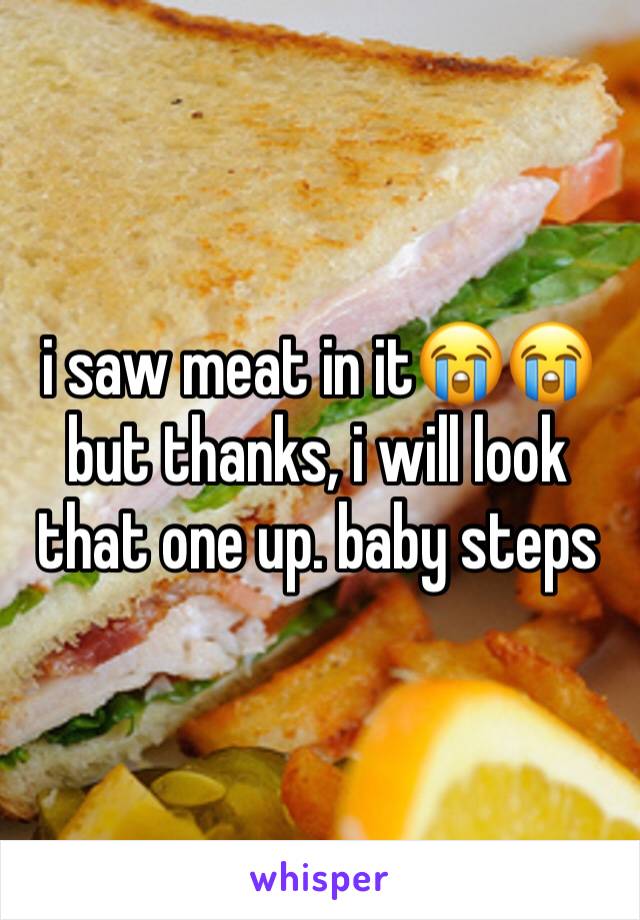 i saw meat in it😭😭 but thanks, i will look that one up. baby steps