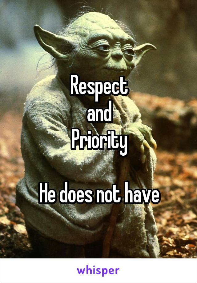 Respect
and
Priority

He does not have