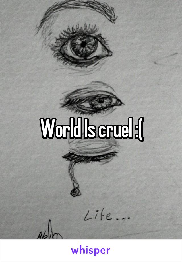 World Is cruel :(