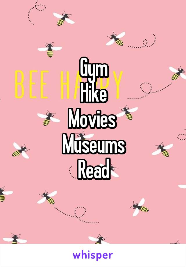 Gym
Hike
Movies 
Museums
Read
