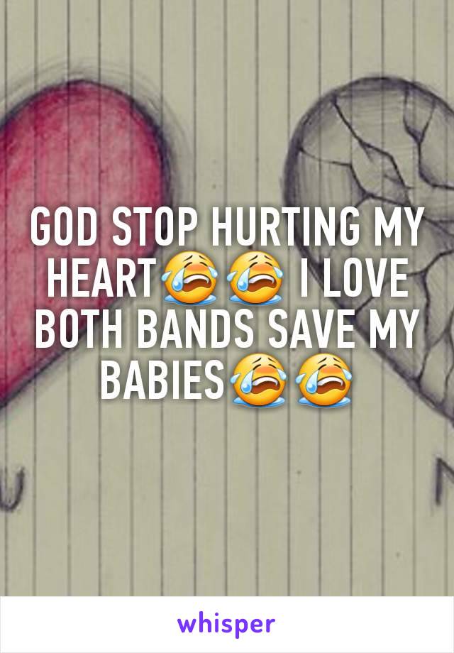 GOD STOP HURTING MY HEART😭😭 I LOVE BOTH BANDS SAVE MY BABIES😭😭