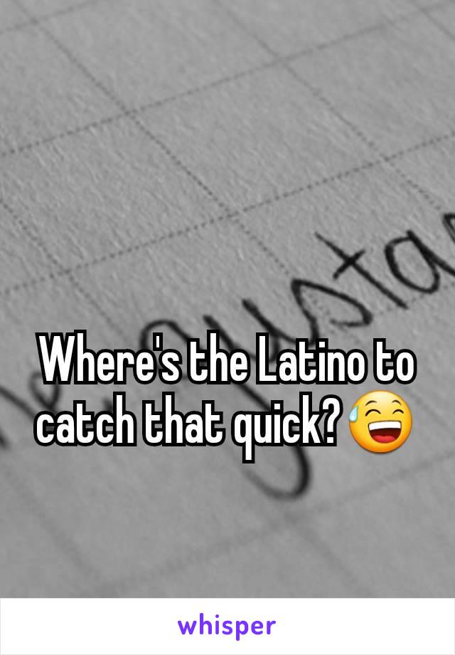 Where's the Latino to catch that quick?😅